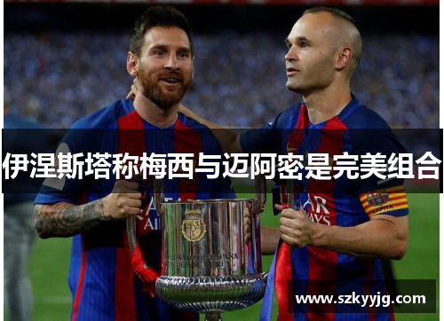 伊涅斯塔称梅西与迈阿密是完美组合