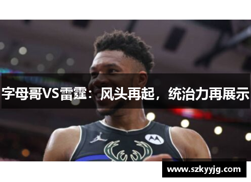 字母哥VS雷霆：风头再起，统治力再展示